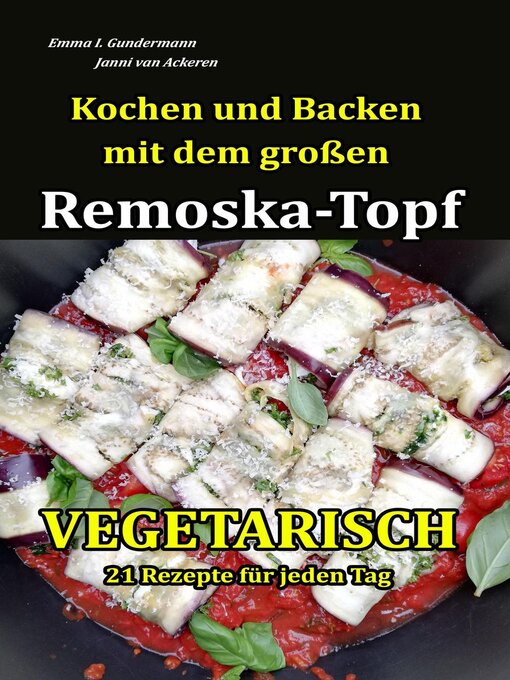 Title details for Kochen und Backen mit dem großen Remoska-Topf--Vegetarisch 21 Rezepte für jeden Tag by Emma I. Gundermann - Available